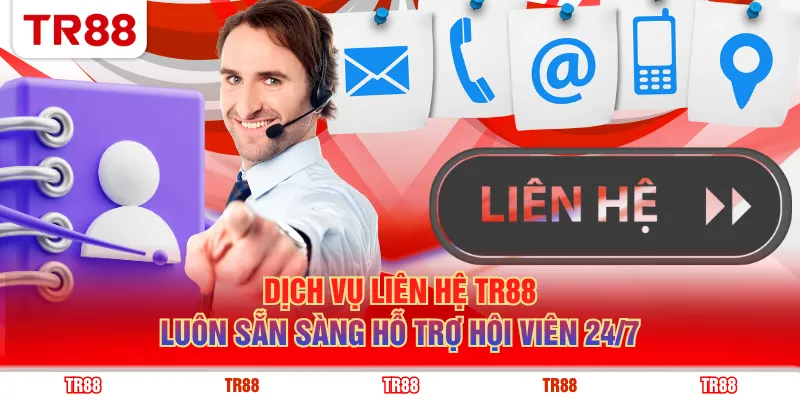 Dịch vụ liên hệ TR88 luôn sẵn sàng hỗ trợ hội viên 24/7