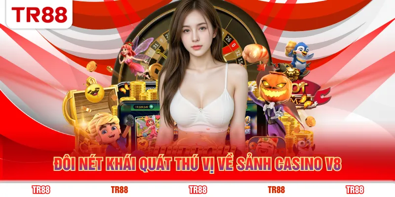 Đôi nét khái quát thú vị về sảnh Casino V8