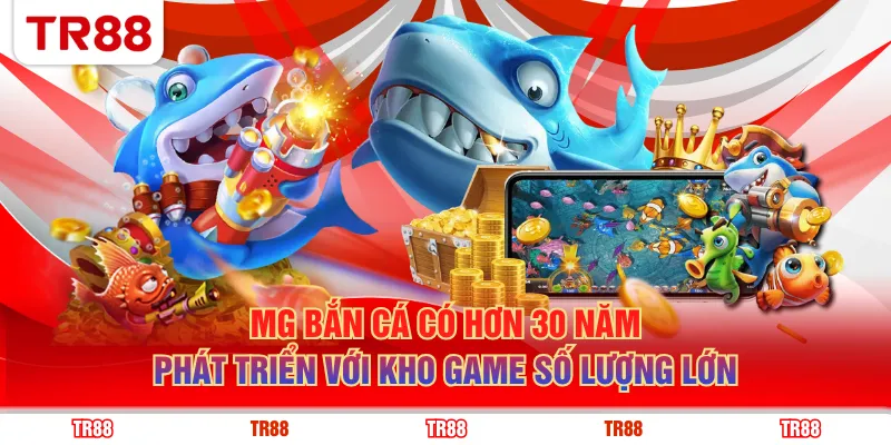 MG bắn cá có hơn 30 năm phát triển với kho game số lượng lớn
